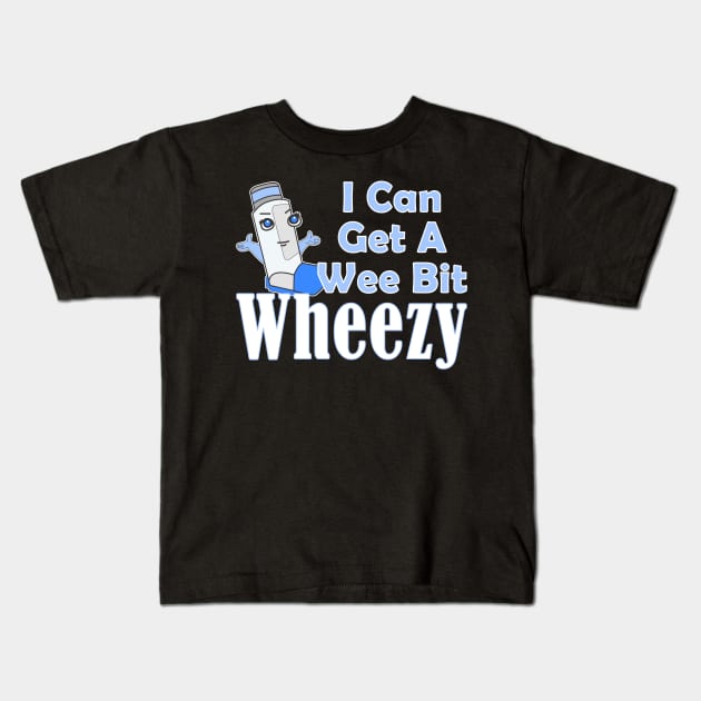I Can Get A Wee Bit Wheezy Cute Inhaler Asthma Awareness Kids T-Shirt by SoCoolDesigns
